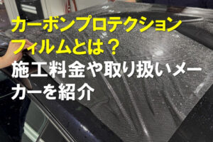 カーボンプロテクションフィルムとは？施工料金や取り扱いメーカーを紹介